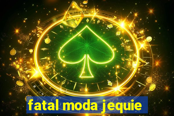 fatal moda jequie